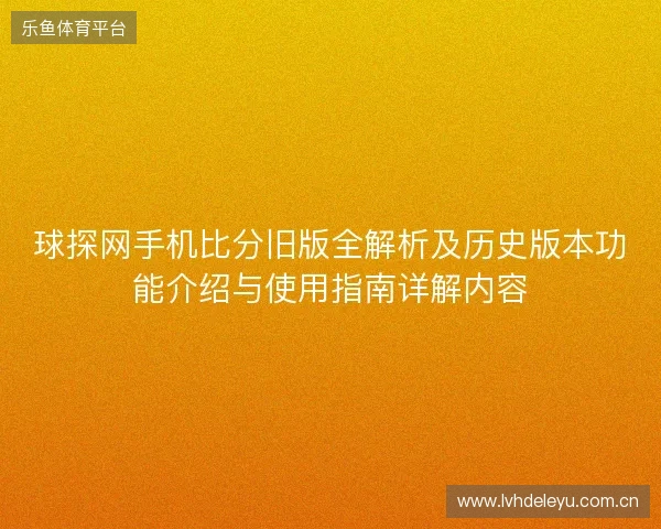 球探网手机比分旧版全解析及历史版本功能介绍与使用指南详解内容