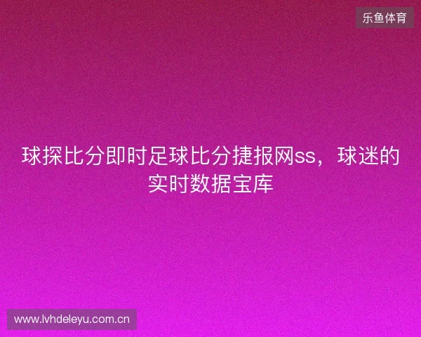 球探比分即时足球比分捷报网ss，球迷的实时数据宝库